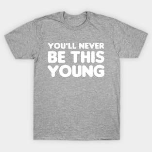 You'll never be this young T-Shirt